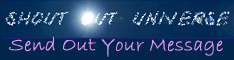Shout Out Universe - send your messages to the universe and help others send their messages too!